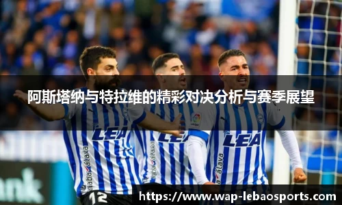 阿斯塔纳与特拉维的精彩对决分析与赛季展望