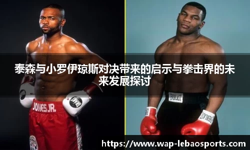 泰森与小罗伊琼斯对决带来的启示与拳击界的未来发展探讨