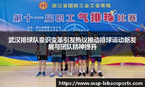 武汉排球队意识变革引发热议推动排球运动新发展与团队精神提升