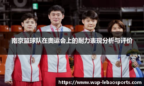 南京篮球队在奥运会上的耐力表现分析与评价
