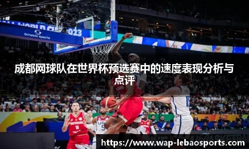 成都网球队在世界杯预选赛中的速度表现分析与点评